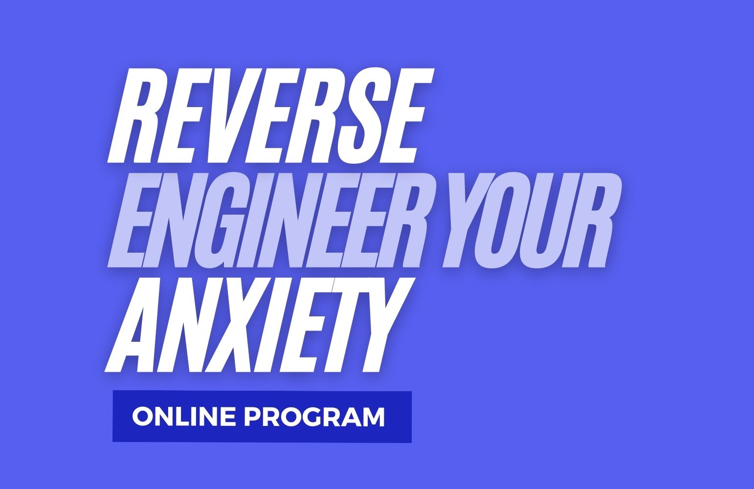Reverse Engineer Your Anxiety